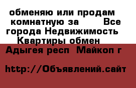 обменяю или продам 2-комнатную за 600 - Все города Недвижимость » Квартиры обмен   . Адыгея респ.,Майкоп г.